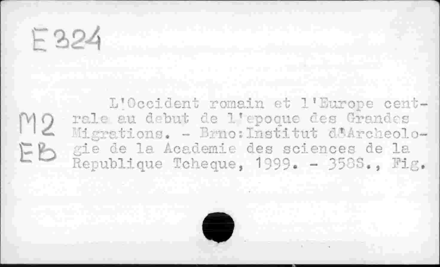 ﻿И 2
L’Occident romain et l’Europe centrale au début de l’epoque des Grandes Migrations. - Brno:Institut d’’■Archéologie de la Academie des sciences de la Republique Tchèque, 1199. - 3588., Fig.